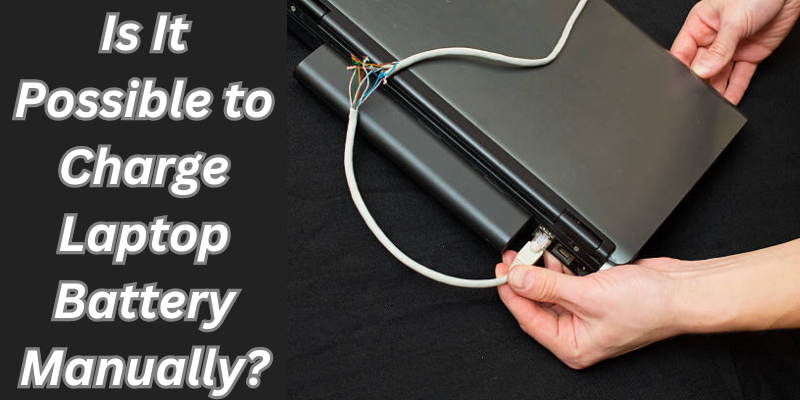 Is It Possible to Charge Laptop Battery Manually?