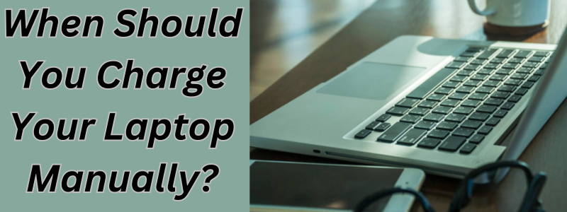 When Should You Charge Your Laptop Manually?